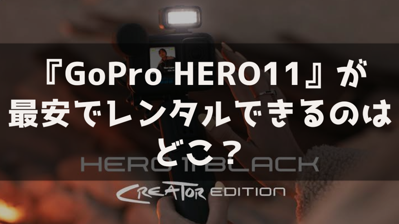 ゴープロ GOPRO HERO11 レンタル おすすめ 最安 安いサービス サブスク