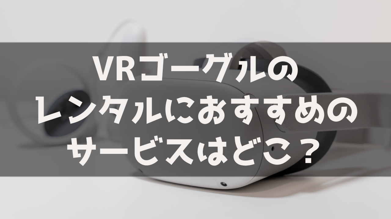 VRゴーグル レンタル 最安 おすすめ メーカー レンタルサービス サブスク 比較 どれ