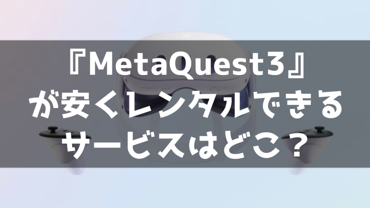 Meta Quest3 メタクエスト3 Oculus Quest3 レンタル 貸出 サービス 料金比較 最安 おすすめ